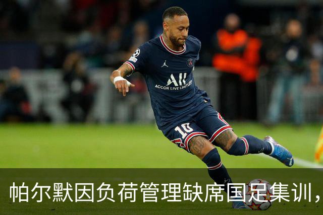 帕尔默因负荷管理缺席国足集训，拉什福德与梅努状态成疑